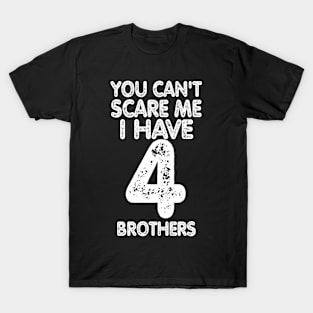 You can't scare me I have four brothers T-Shirt